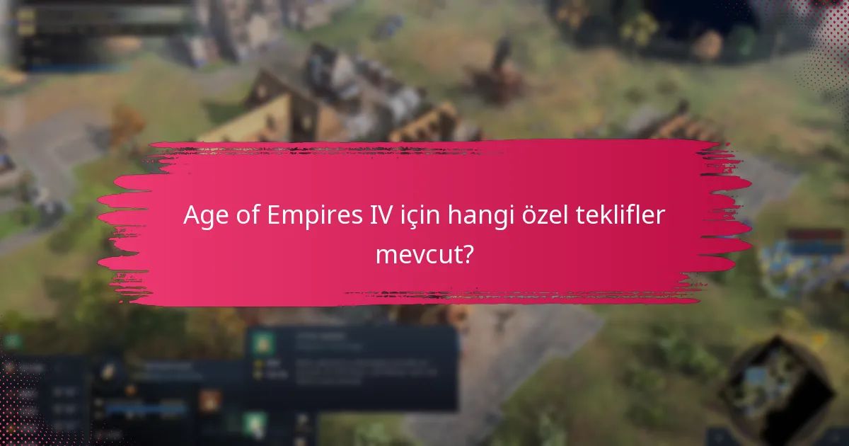 Age of Empires IV için hangi özel teklifler mevcut?