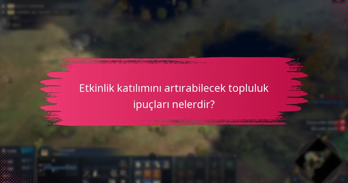 Etkinlik katılımını artırabilecek topluluk ipuçları nelerdir?