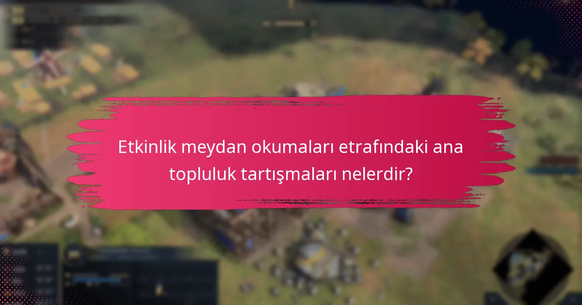 Etkinlik meydan okumaları etrafındaki ana topluluk tartışmaları nelerdir?