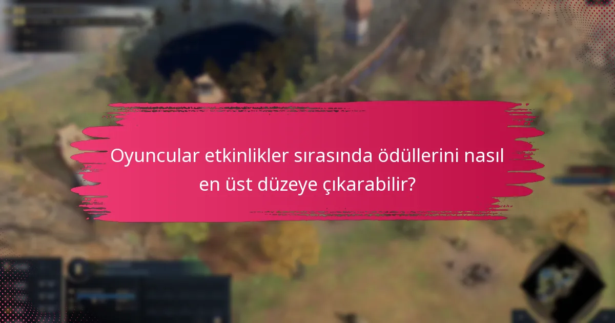 Oyuncular etkinlikler sırasında ödüllerini nasıl en üst düzeye çıkarabilir?