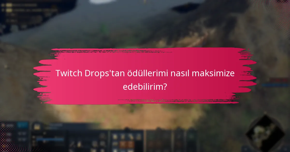 Twitch Drops’tan ödüllerimi nasıl maksimize edebilirim?