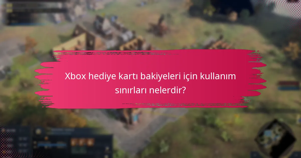 Xbox hediye kartı bakiyeleri için kullanım sınırları nelerdir?