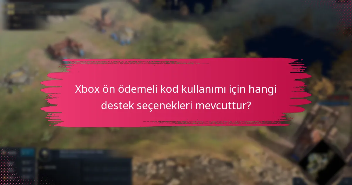 Xbox ön ödemeli kod kullanımı için hangi destek seçenekleri mevcuttur?
